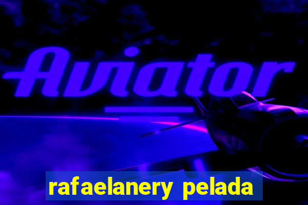 rafaelanery pelada